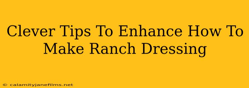 Clever Tips To Enhance How To Make Ranch Dressing