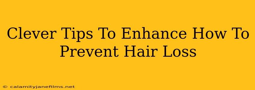 Clever Tips To Enhance How To Prevent Hair Loss