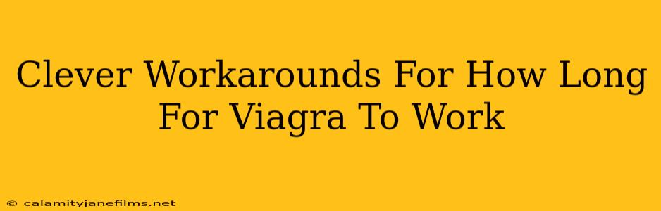 Clever Workarounds For How Long For Viagra To Work