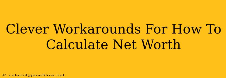 Clever Workarounds For How To Calculate Net Worth