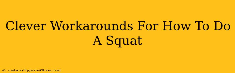 Clever Workarounds For How To Do A Squat