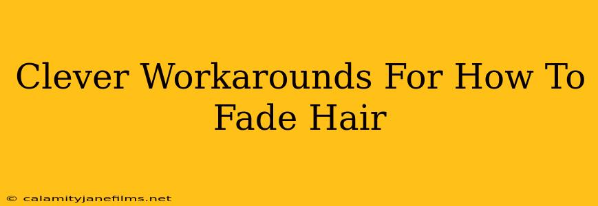 Clever Workarounds For How To Fade Hair