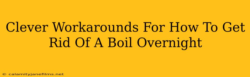 Clever Workarounds For How To Get Rid Of A Boil Overnight