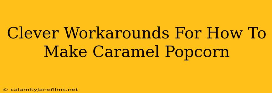 Clever Workarounds For How To Make Caramel Popcorn