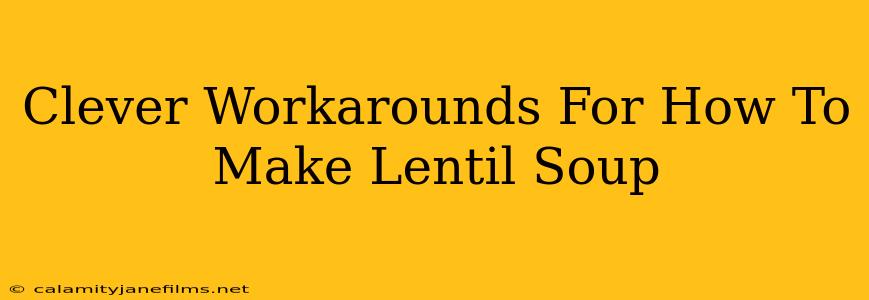 Clever Workarounds For How To Make Lentil Soup