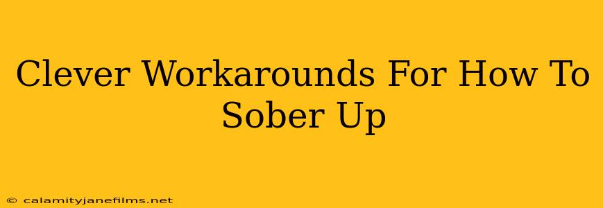 Clever Workarounds For How To Sober Up