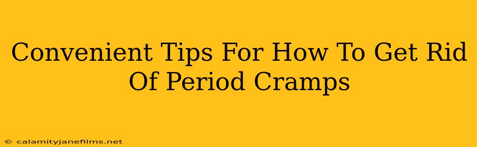 Convenient Tips For How To Get Rid Of Period Cramps