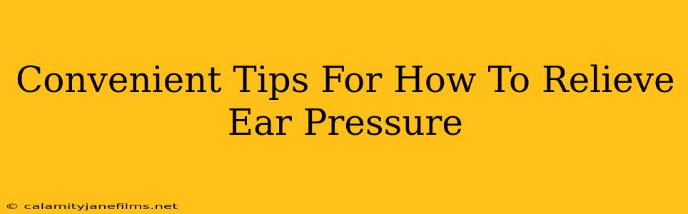 Convenient Tips For How To Relieve Ear Pressure