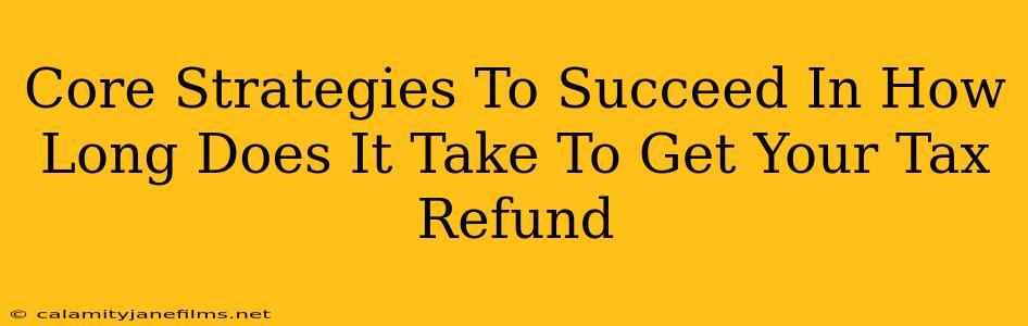 Core Strategies To Succeed In How Long Does It Take To Get Your Tax Refund