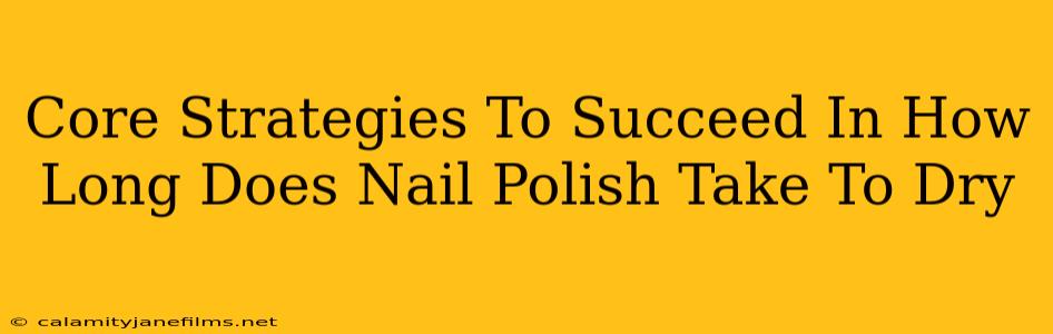 Core Strategies To Succeed In How Long Does Nail Polish Take To Dry