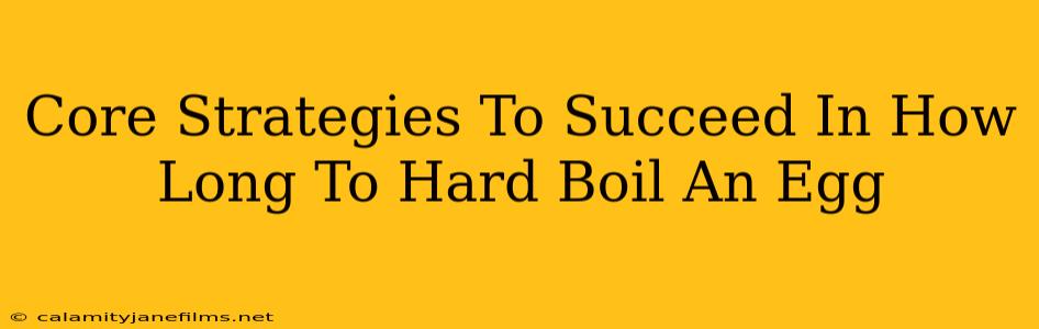 Core Strategies To Succeed In How Long To Hard Boil An Egg