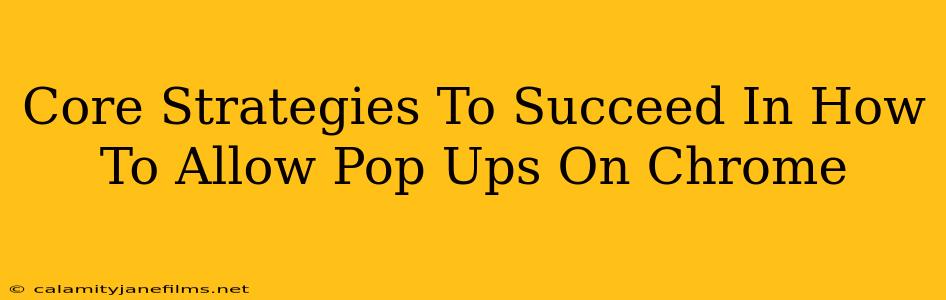 Core Strategies To Succeed In How To Allow Pop Ups On Chrome