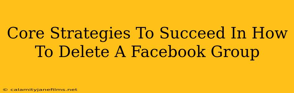 Core Strategies To Succeed In How To Delete A Facebook Group