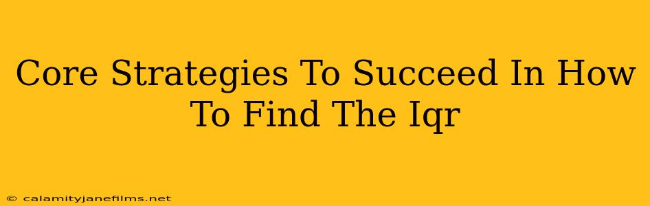 Core Strategies To Succeed In How To Find The Iqr