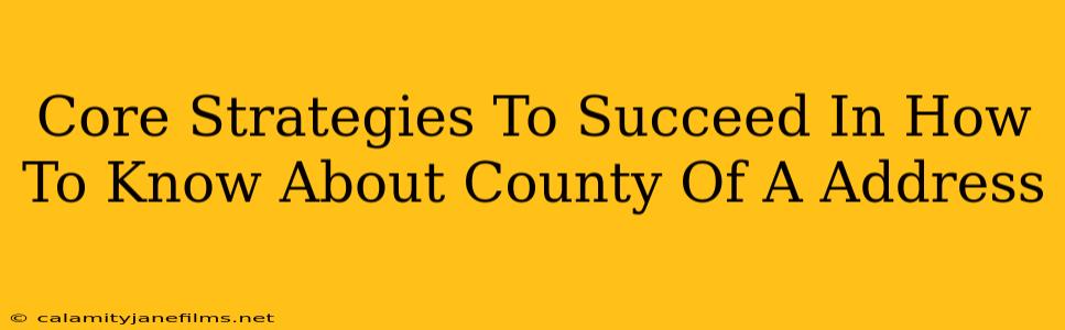 Core Strategies To Succeed In How To Know About County Of A Address