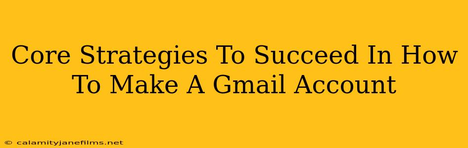 Core Strategies To Succeed In How To Make A Gmail Account