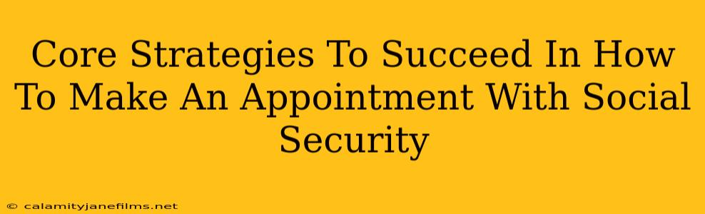 Core Strategies To Succeed In How To Make An Appointment With Social Security