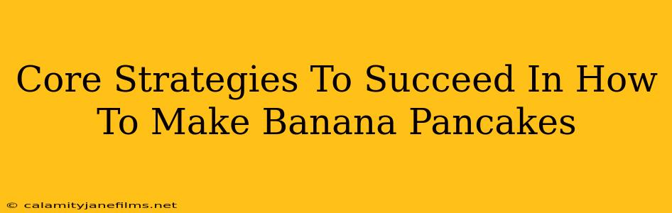 Core Strategies To Succeed In How To Make Banana Pancakes