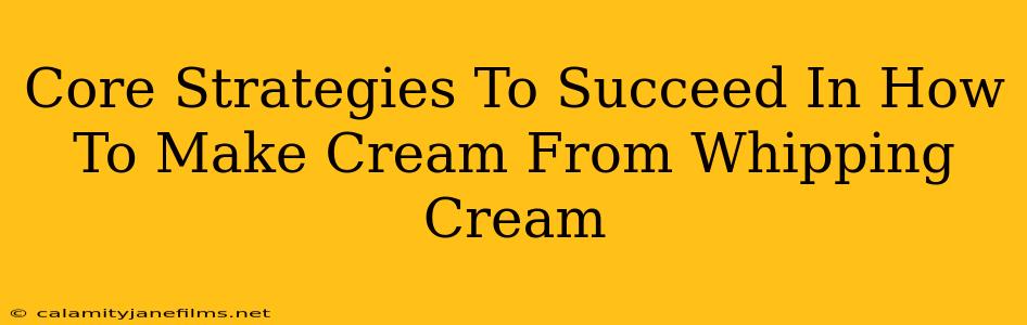 Core Strategies To Succeed In How To Make Cream From Whipping Cream