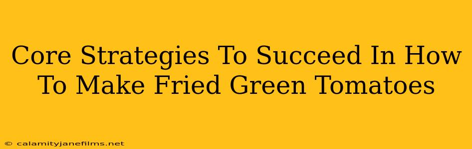 Core Strategies To Succeed In How To Make Fried Green Tomatoes