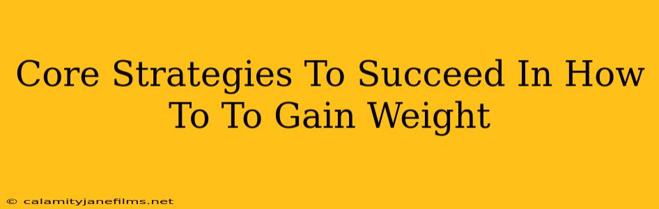 Core Strategies To Succeed In How To To Gain Weight