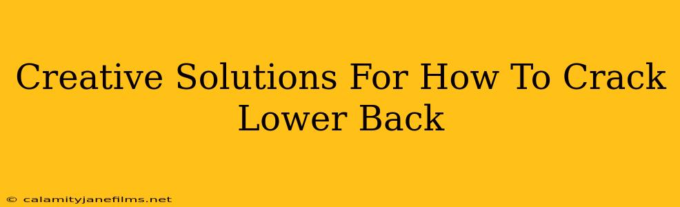 Creative Solutions For How To Crack Lower Back