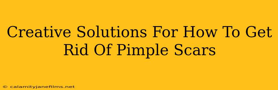 Creative Solutions For How To Get Rid Of Pimple Scars