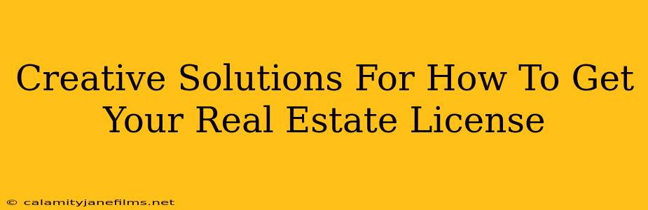 Creative Solutions For How To Get Your Real Estate License