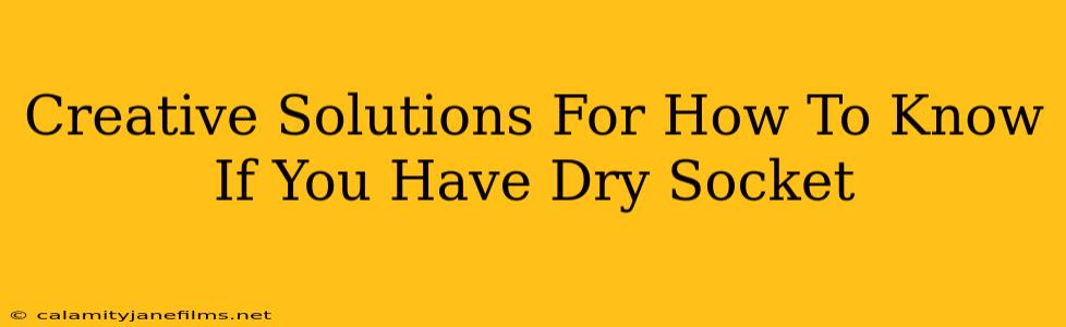 Creative Solutions For How To Know If You Have Dry Socket