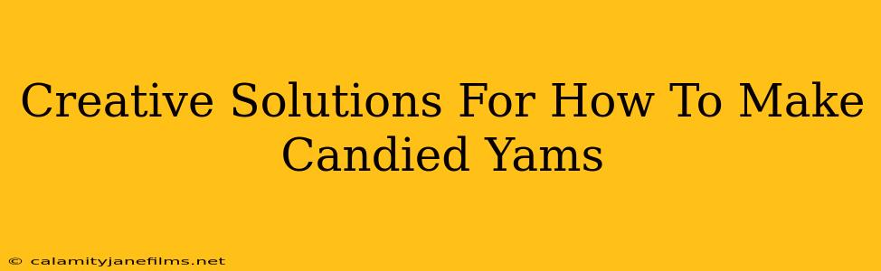 Creative Solutions For How To Make Candied Yams