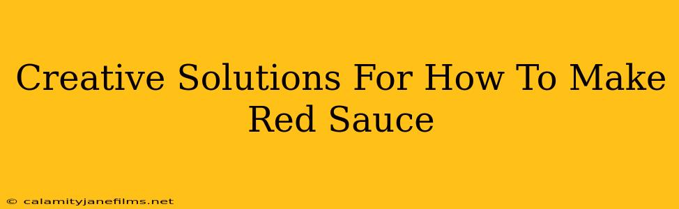 Creative Solutions For How To Make Red Sauce