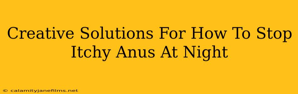 Creative Solutions For How To Stop Itchy Anus At Night