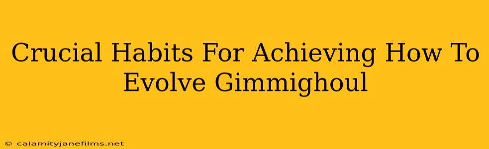 Crucial Habits For Achieving How To Evolve Gimmighoul