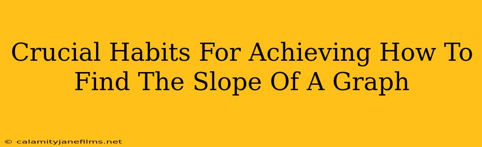 Crucial Habits For Achieving How To Find The Slope Of A Graph