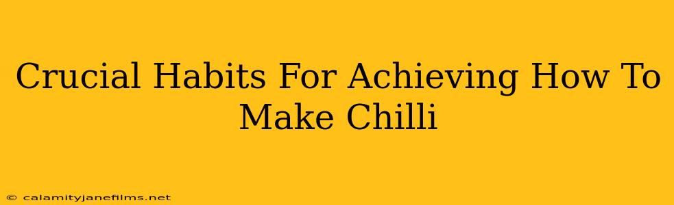 Crucial Habits For Achieving How To Make Chilli