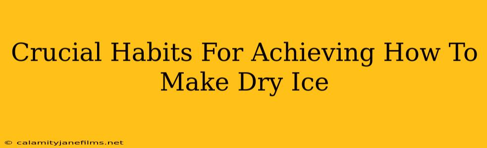 Crucial Habits For Achieving How To Make Dry Ice