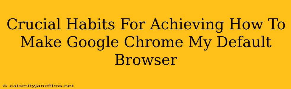 Crucial Habits For Achieving How To Make Google Chrome My Default Browser