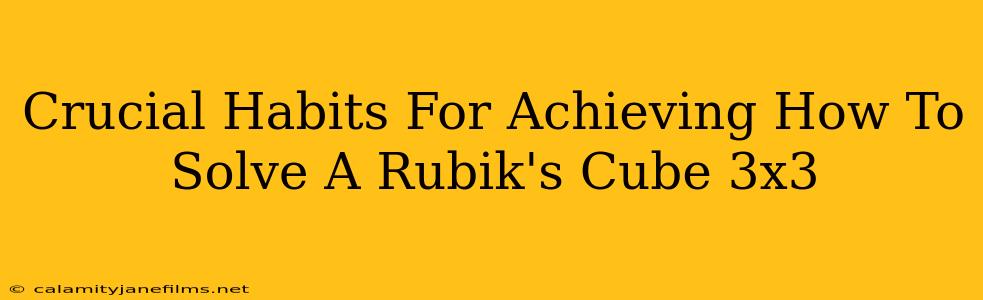 Crucial Habits For Achieving How To Solve A Rubik's Cube 3x3