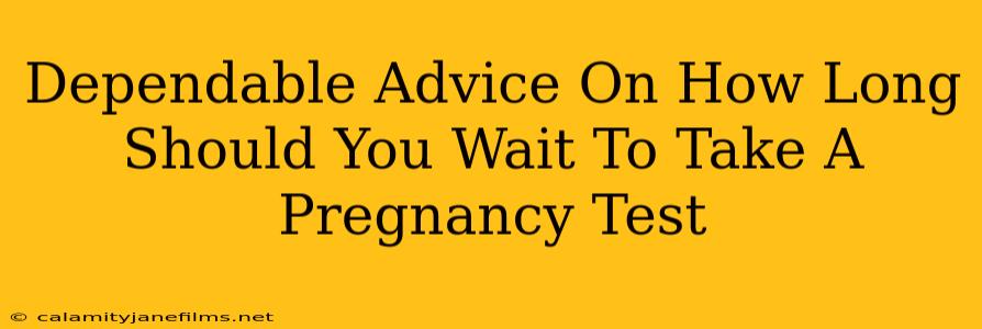 Dependable Advice On How Long Should You Wait To Take A Pregnancy Test