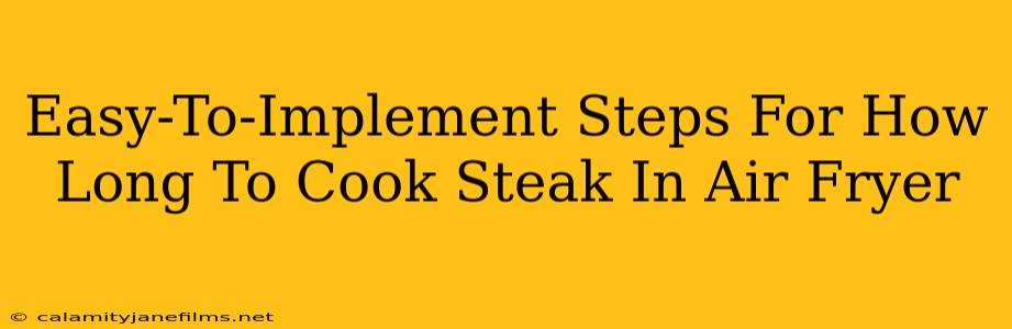 Easy-To-Implement Steps For How Long To Cook Steak In Air Fryer