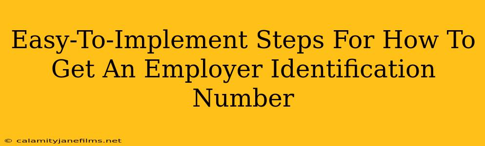 Easy-To-Implement Steps For How To Get An Employer Identification Number