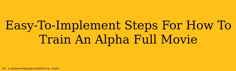 Easy-To-Implement Steps For How To Train An Alpha Full Movie