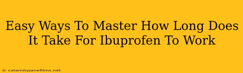 Easy Ways To Master How Long Does It Take For Ibuprofen To Work