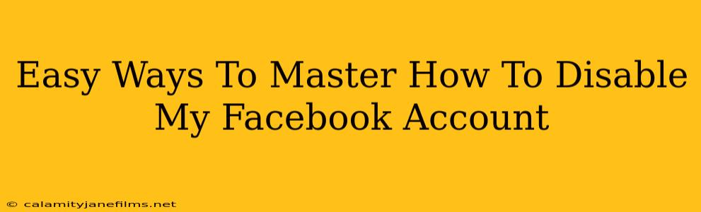 Easy Ways To Master How To Disable My Facebook Account