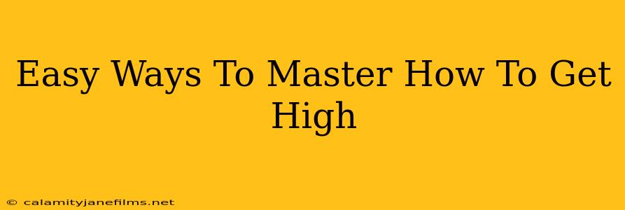 Easy Ways To Master How To Get High