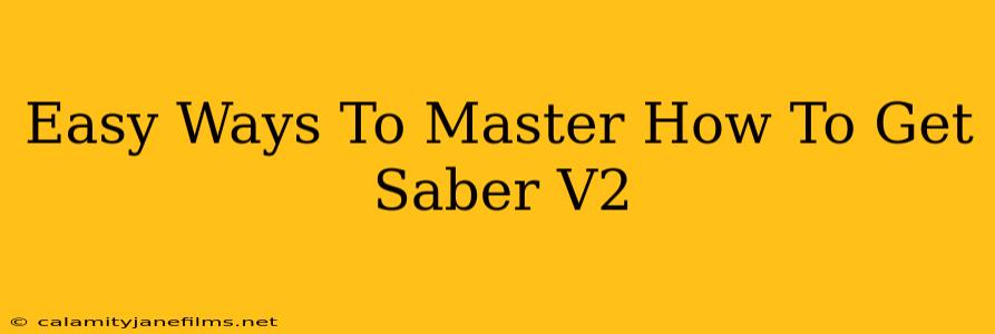 Easy Ways To Master How To Get Saber V2