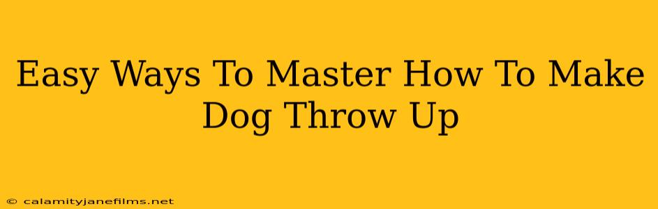 Easy Ways To Master How To Make Dog Throw Up