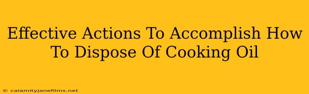 Effective Actions To Accomplish How To Dispose Of Cooking Oil