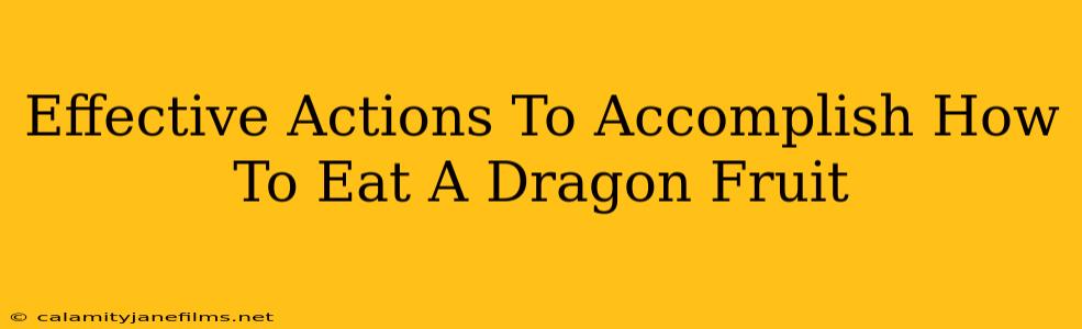 Effective Actions To Accomplish How To Eat A Dragon Fruit