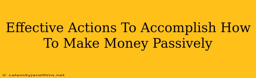 Effective Actions To Accomplish How To Make Money Passively